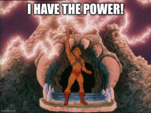 he-man | I HAVE THE POWER! | image tagged in he-man | made w/ Imgflip meme maker