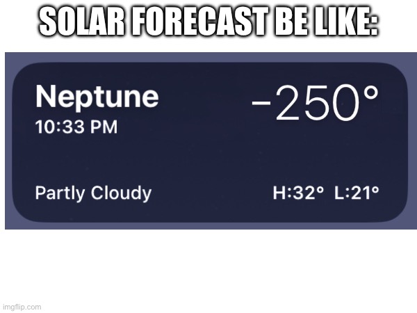 Solar forecast | SOLAR FORECAST BE LIKE: | image tagged in solar system | made w/ Imgflip meme maker