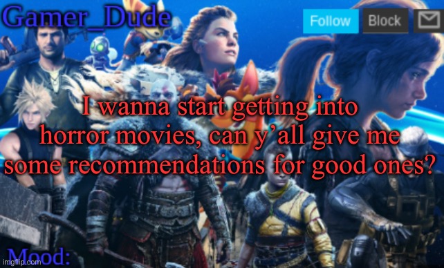 I’ve been recommended some before, but if you have a movie that you like, by all means, tell me! | I wanna start getting into horror movies, can y’all give me some recommendations for good ones? | image tagged in gamer_dude announcement template | made w/ Imgflip meme maker