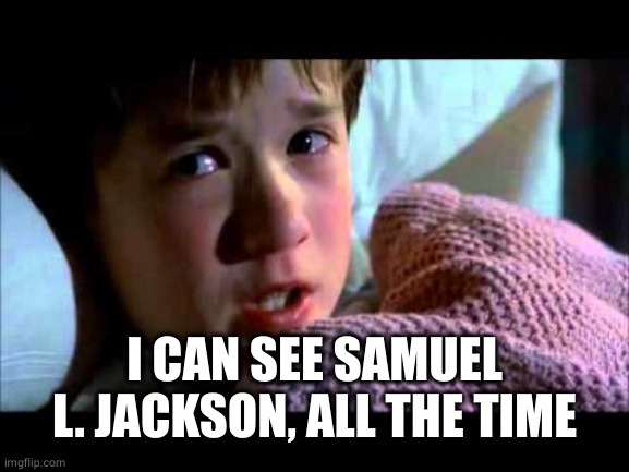 I see dead people | I CAN SEE SAMUEL L. JACKSON, ALL THE TIME | image tagged in i see dead people | made w/ Imgflip meme maker