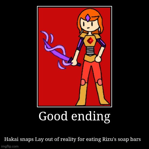 Good ending | Good ending | Hakai snaps Lay out of reality for eating Rizu's soap bars | image tagged in funny,demotivationals | made w/ Imgflip demotivational maker
