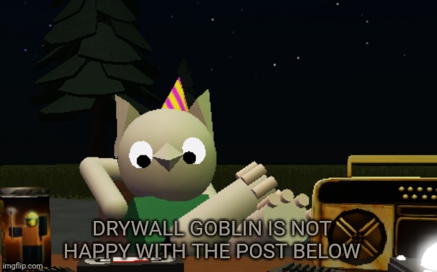 Drywall goblin is not happy with the post below | image tagged in drywall goblin is not happy with the post below | made w/ Imgflip meme maker