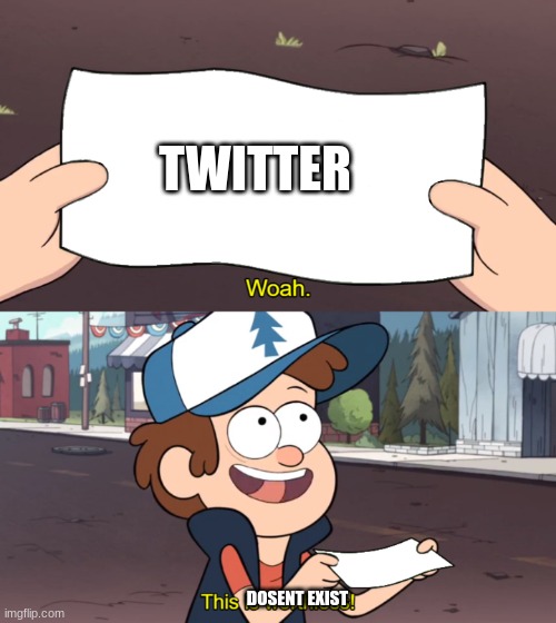 This is Worthless | TWITTER; DOSENT EXIST | image tagged in this is worthless | made w/ Imgflip meme maker