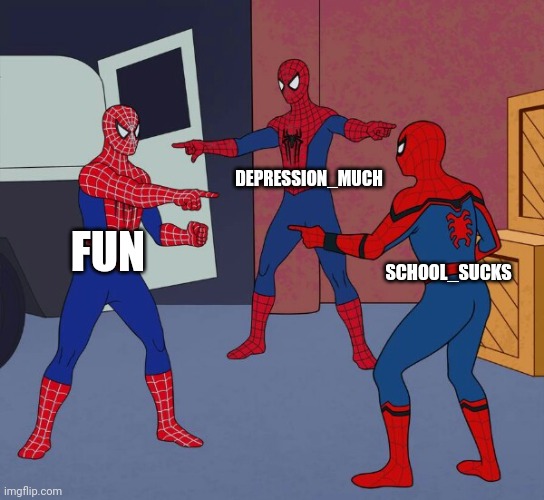 Why do people even put dark stuff in fun? | DEPRESSION_MUCH; FUN; SCHOOL_SUCKS | image tagged in spider man triple | made w/ Imgflip meme maker