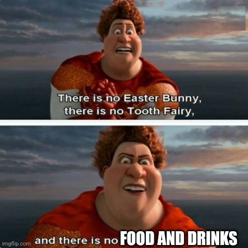 TIGHTEN MEGAMIND "THERE IS NO EASTER BUNNY" | FOOD AND DRINKS | image tagged in tighten megamind there is no easter bunny | made w/ Imgflip meme maker