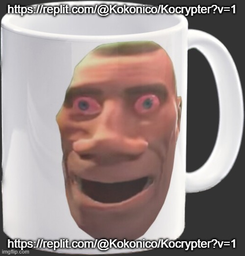 TLDR: sitemods can't access what you type anymore. | https://replit.com/@Kokonico/Kocrypter?v=1; https://replit.com/@Kokonico/Kocrypter?v=1 | image tagged in weed mug | made w/ Imgflip meme maker