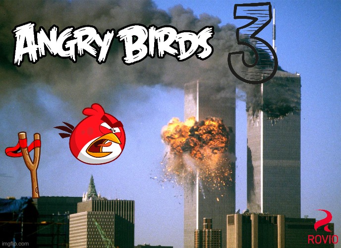 Guys I downloded the new angry birds 3!!! | image tagged in 911 9/11 twin towers impact | made w/ Imgflip meme maker