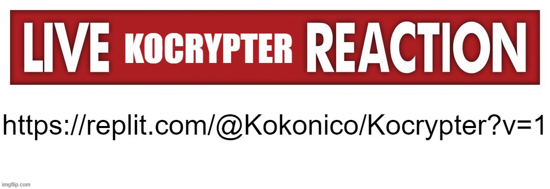 live kocrypter reaction | image tagged in live kocrypter reaction | made w/ Imgflip meme maker