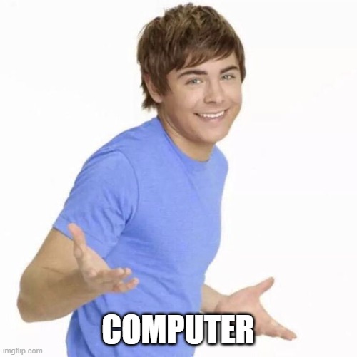 Troy Bolton | COMPUTER | image tagged in troy bolton | made w/ Imgflip meme maker