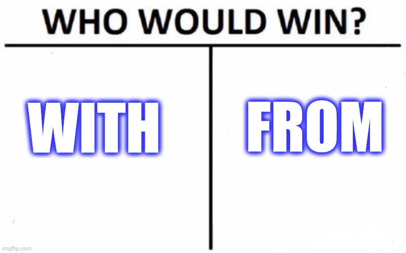 Who Would Win? Meme | WITH FROM | image tagged in memes,who would win | made w/ Imgflip meme maker