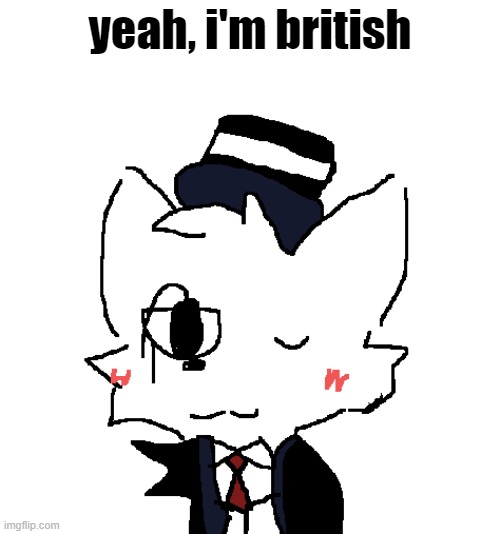 "yeah i'm british" | yeah, i'm british | image tagged in bri'ish silly | made w/ Imgflip meme maker