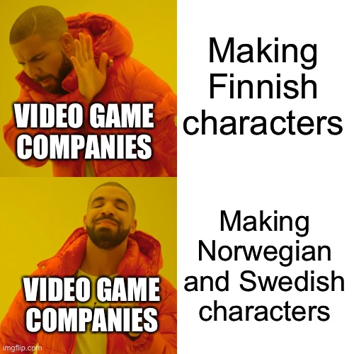 Video games | Making Finnish characters; VIDEO GAME COMPANIES; Making Norwegian and Swedish characters; VIDEO GAME COMPANIES | image tagged in memes,drake hotline bling | made w/ Imgflip meme maker