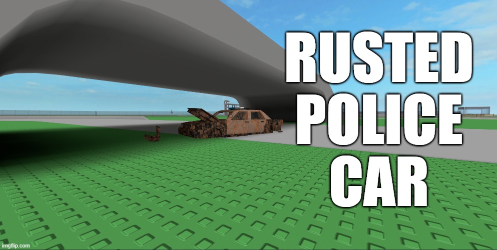 RUSTED POLICE CAR!!!!!!!!!! | RUSTED
POLICE
CAR | image tagged in police car | made w/ Imgflip meme maker