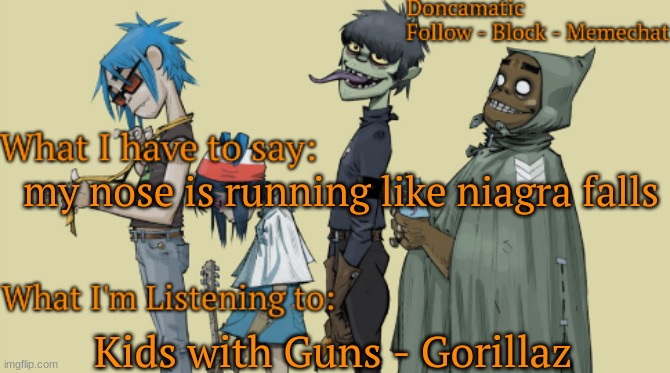 kids with guns call that an american school | my nose is running like niagra falls; Kids with Guns - Gorillaz | image tagged in donca's awesome gorillaz temp | made w/ Imgflip meme maker