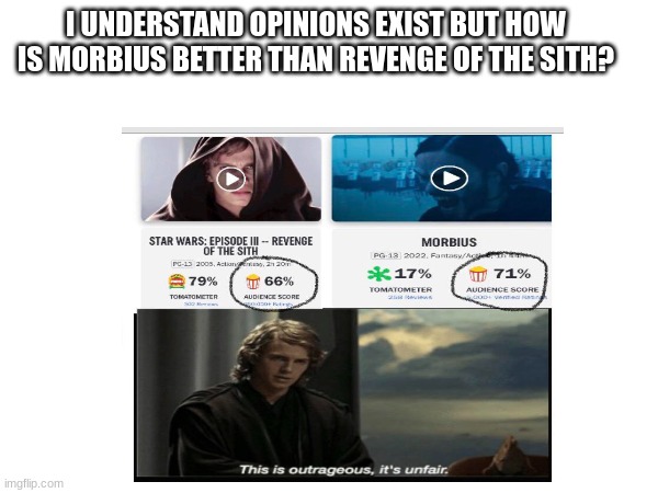 I UNDERSTAND OPINIONS EXIST BUT HOW IS MORBIUS BETTER THAN REVENGE OF THE SITH? | image tagged in funny | made w/ Imgflip meme maker