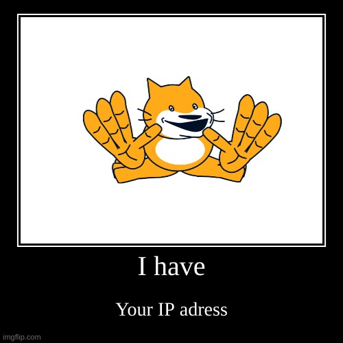 I have | Your IP address | image tagged in funny,demotivationals | made w/ Imgflip demotivational maker