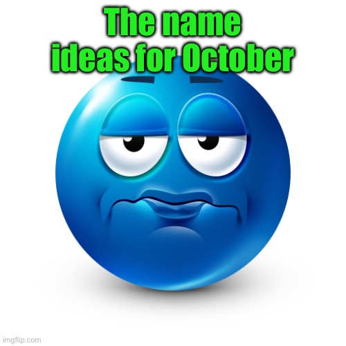 Frustrate | The name ideas for October | image tagged in frustrate | made w/ Imgflip meme maker