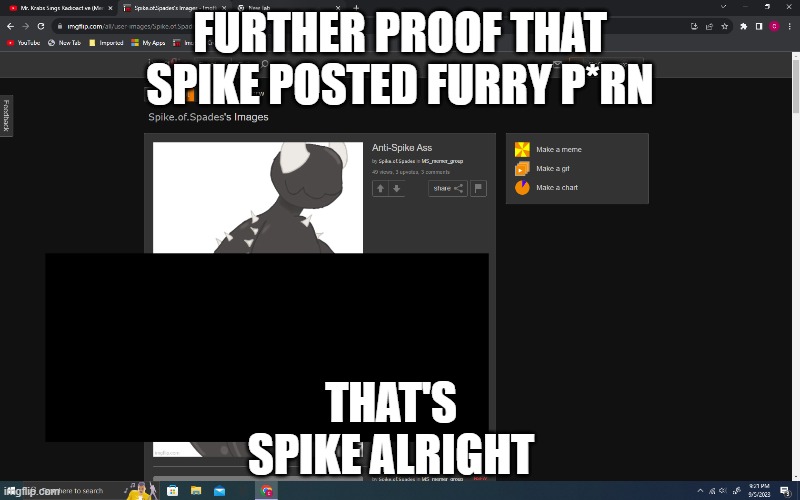 PLEASE MARK THIS AS SFW | FURTHER PROOF THAT SPIKE POSTED FURRY P*RN; THAT'S SPIKE ALRIGHT | image tagged in he literally posted f cking y ff | made w/ Imgflip meme maker
