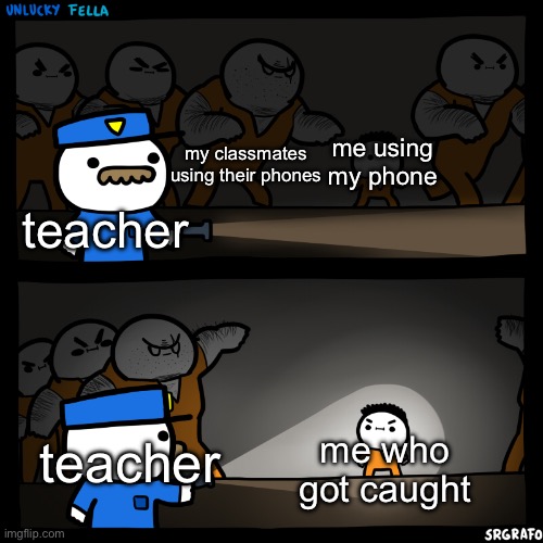 Why always me | my classmates using their phones; me using my phone; teacher; teacher; me who got caught | image tagged in flashlight pointed at child | made w/ Imgflip meme maker