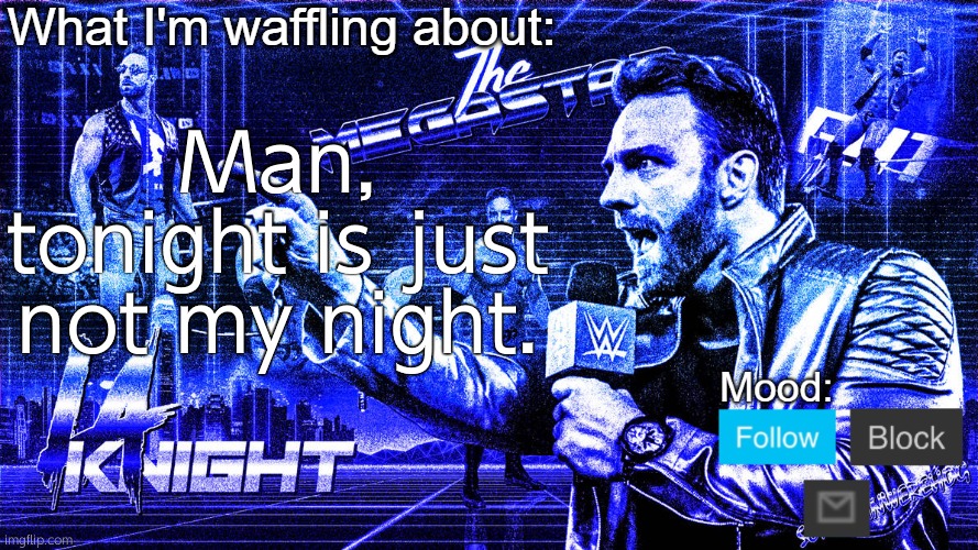 The Megastar LA Knight | Man, tonight is just not my night. | image tagged in the megastar la knight | made w/ Imgflip meme maker