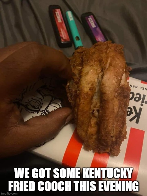 Kentucky Fried Chicken Cooch | WE GOT SOME KENTUCKY FRIED COOCH THIS EVENING | image tagged in kentucky fried chicken,funny,cooch | made w/ Imgflip meme maker
