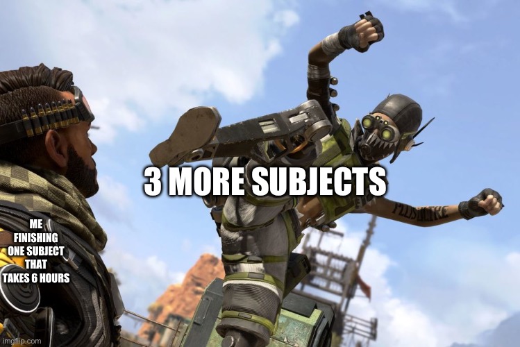 I also love apex legends btw add me here —> PHO3NIX | 3 MORE SUBJECTS; ME FINISHING ONE SUBJECT THAT TAKES 6 HOURS | image tagged in octane stomping mirage | made w/ Imgflip meme maker