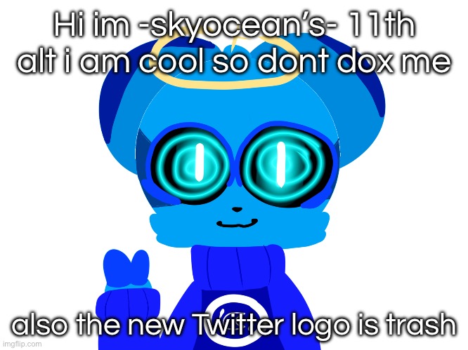 bbg | Hi im -skyocean’s- 11th alt i am cool so dont dox me; also the new Twitter logo is trash | image tagged in sky not badass | made w/ Imgflip meme maker