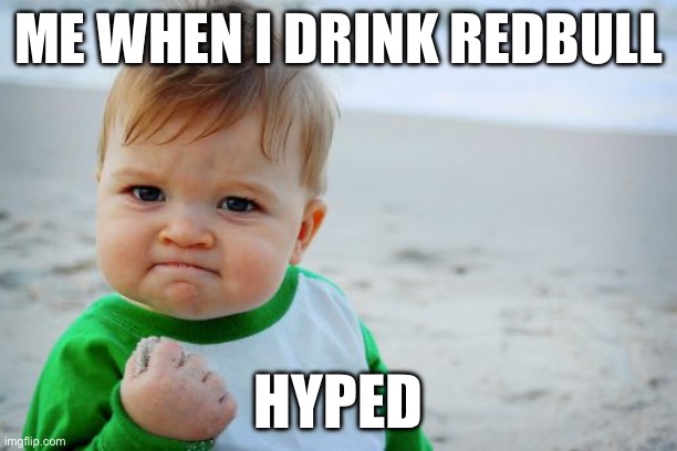Drinking redbull | ME WHEN I DRINK REDBULL; HYPED | image tagged in memes,success kid original | made w/ Imgflip meme maker