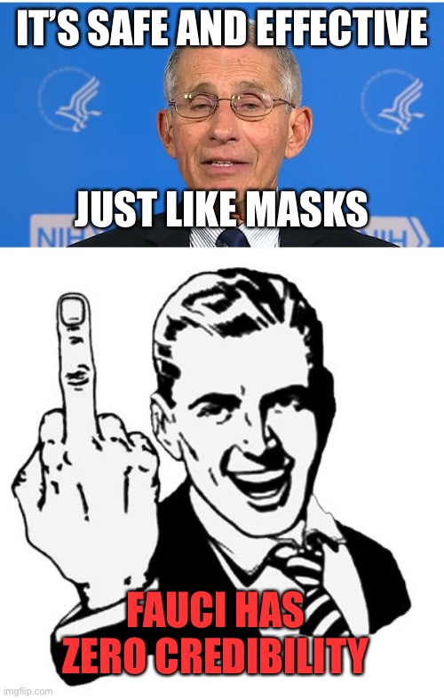 IT’S SAFE AND EFFECTIVE JUST LIKE MASKS FAUCI HAS ZERO CREDIBILITY | image tagged in dr fauci,memes,1950s middle finger | made w/ Imgflip meme maker