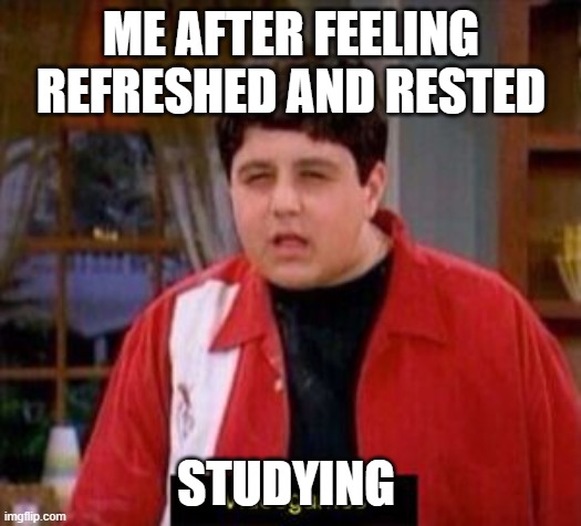 videogames | ME AFTER FEELING REFRESHED AND RESTED STUDYING | image tagged in videogames | made w/ Imgflip meme maker