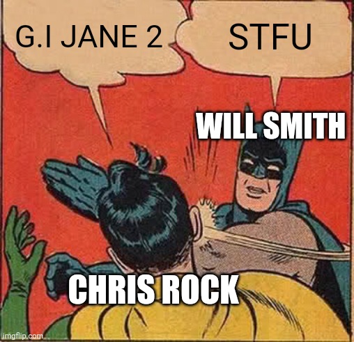 Batman Slapping Robin Meme | G.I JANE 2; STFU; WILL SMITH; CHRIS ROCK | image tagged in memes,batman slapping robin | made w/ Imgflip meme maker