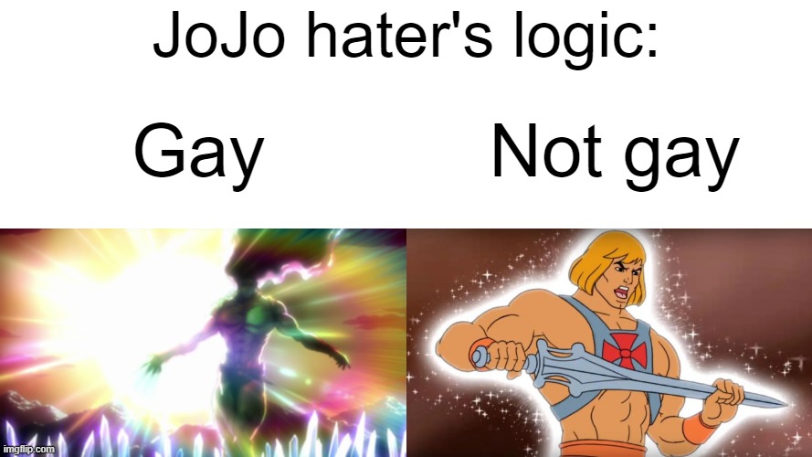 JoJo can't be gay if boys toys of buff action figures aren't gay | JoJo hater's logic:; Gay; Not gay | image tagged in kars,memes,jojo's bizarre adventure,he-man | made w/ Imgflip meme maker