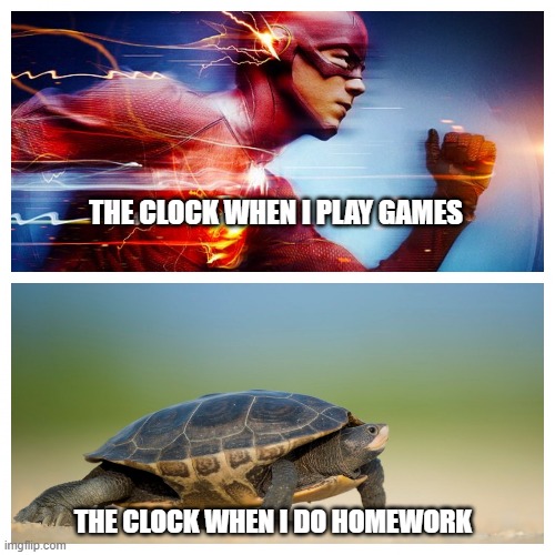 Really!! | THE CLOCK WHEN I PLAY GAMES; THE CLOCK WHEN I DO HOMEWORK | image tagged in fast vs slow,video games,homework,clock | made w/ Imgflip meme maker
