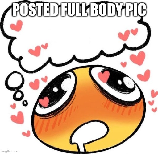 Dreaming Drooling Emoji | POSTED FULL BODY PIC | image tagged in dreaming drooling emoji | made w/ Imgflip meme maker