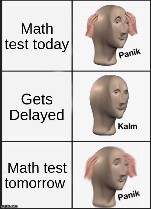 Panik Kalm Panik | Math test today; Gets Delayed; Math test tomorrow | image tagged in memes,panik kalm panik | made w/ Imgflip meme maker