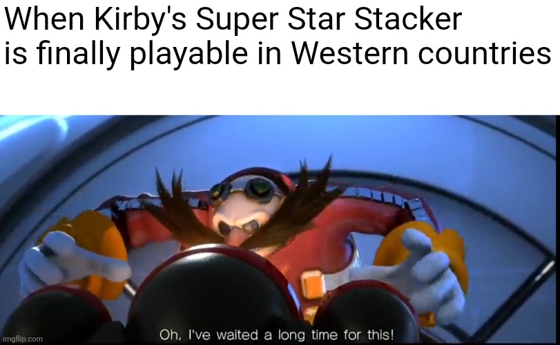 It's been 3,000 years... | When Kirby's Super Star Stacker is finally playable in Western countries | image tagged in ive waited a long time for this,kirby | made w/ Imgflip meme maker