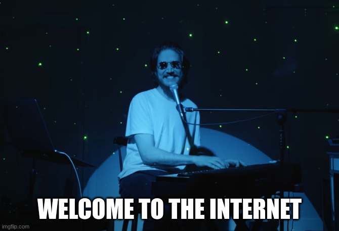 Welcome to the Internet | WELCOME TO THE INTERNET | image tagged in welcome to the internet | made w/ Imgflip meme maker