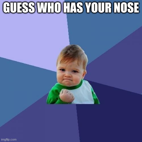 Success Kid Meme | GUESS WHO HAS YOUR NOSE | image tagged in memes,success kid | made w/ Imgflip meme maker
