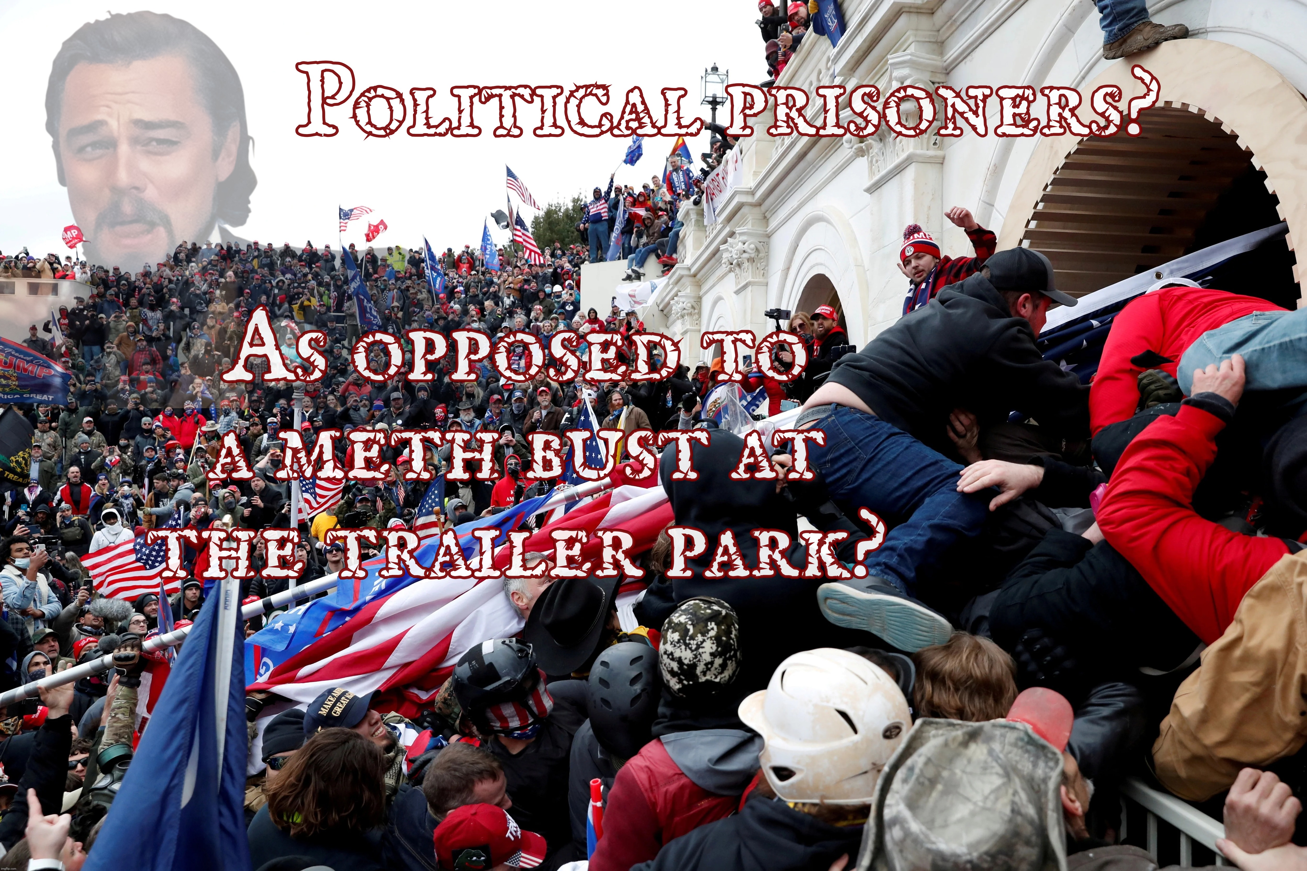 Political prisoners? As opposed to a meth bust at the trailer park? | made w/ Imgflip meme maker