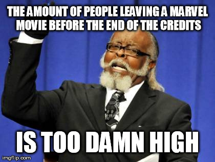 Too Damn High Meme | THE AMOUNT OF PEOPLE LEAVING A MARVEL MOVIE BEFORE THE END OF THE CREDITS IS TOO DAMN HIGH | image tagged in memes,too damn high,AdviceAnimals | made w/ Imgflip meme maker