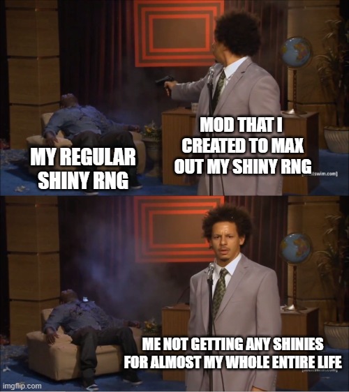Anyone ever got into a pokemon situation like this? | MOD THAT I  CREATED TO MAX OUT MY SHINY RNG; MY REGULAR SHINY RNG; ME NOT GETTING ANY SHINIES FOR ALMOST MY WHOLE ENTIRE LIFE | image tagged in memes,who killed hannibal | made w/ Imgflip meme maker
