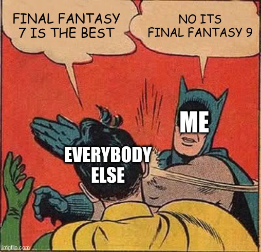 I think FF9 is better than 7 | FINAL FANTASY 7 IS THE BEST; NO ITS FINAL FANTASY 9; ME; EVERYBODY ELSE | image tagged in memes,batman slapping robin,final fantasy 7 | made w/ Imgflip meme maker