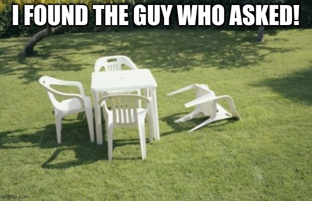 I FINALLY FOUND HIM!!!!!!!!! | I FOUND THE GUY WHO ASKED! | image tagged in memes,we will rebuild | made w/ Imgflip meme maker
