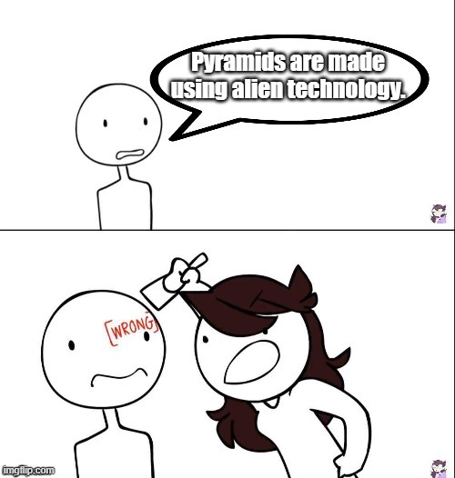 The fact about aliens creating pyramids is certainly a MYTH. | Pyramids are made using alien technology. | image tagged in jaiden animation wrong | made w/ Imgflip meme maker