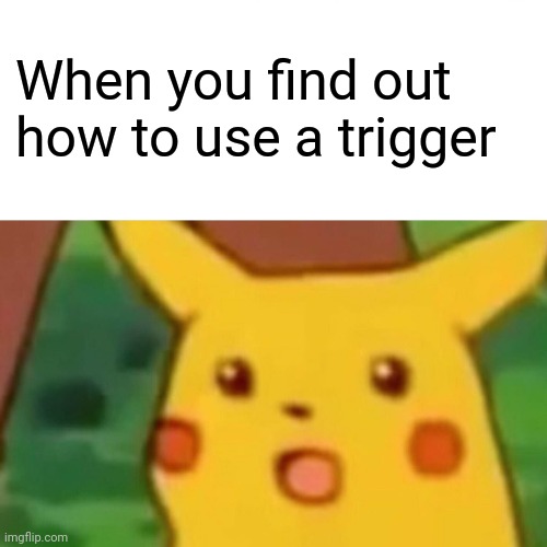 Oh... Thats how to use it... | When you find out how to use a trigger | image tagged in memes,surprised pikachu | made w/ Imgflip meme maker