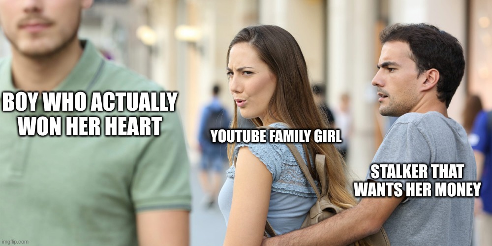 Something Simps for Online Women should note... | BOY WHO ACTUALLY WON HER HEART; YOUTUBE FAMILY GIRL; STALKER THAT WANTS HER MONEY | image tagged in gaming,simp,lol | made w/ Imgflip meme maker