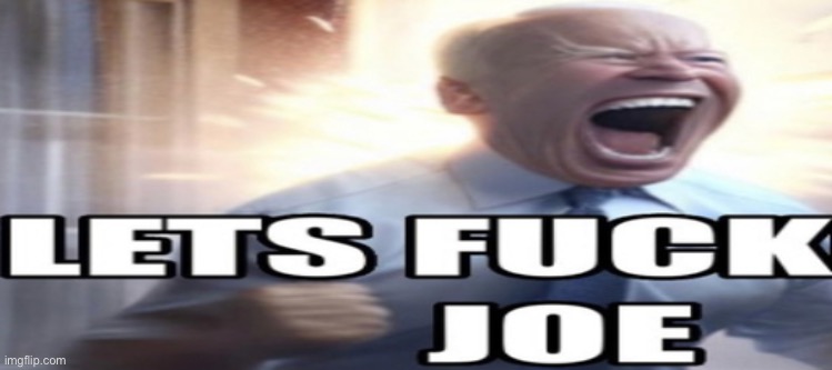 Lets fuck joe | image tagged in lets fuck joe | made w/ Imgflip meme maker