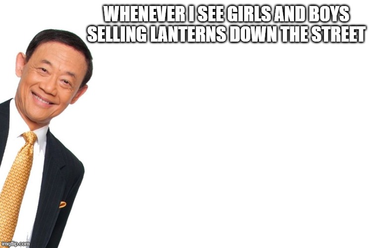 currently september 6 here | WHENEVER I SEE GIRLS AND BOYS SELLING LANTERNS DOWN THE STREET | image tagged in jose mari chan | made w/ Imgflip meme maker