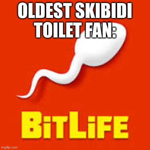bitlife | OLDEST SKIBIDI TOILET FAN: | image tagged in bitlife | made w/ Imgflip meme maker