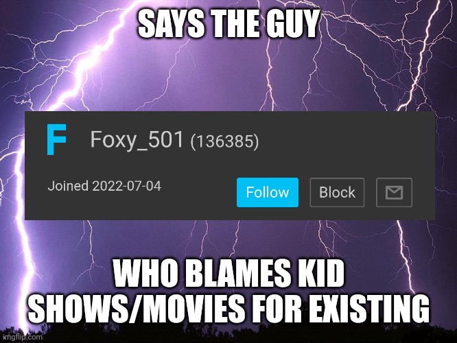 Thunderstorm | SAYS THE GUY; WHO BLAMES KID SHOWS/MOVIES FOR EXISTING | image tagged in thunderstorm | made w/ Imgflip meme maker